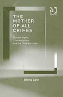 The Mother of All Crimes: Human Rights, Criminalization and the Child Born Alive 0754623661 Book Cover