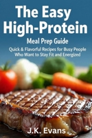 The Easy High-Protein Meal Prep Guide: Quick & Flavorful Recipes for Busy People Who Want to Stay Fit and Energized B0FQW9DTT8 Book Cover