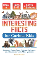 Interesting Facts for Curious Kids Ages 8–12 (Book 4): Random Facts about Nature, Animals, and Journeys with Mini Quizzes B0FGXDDK9N Book Cover
