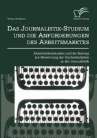 Das Journalistik-Studium und die Anforderungen des Arbeitsmarktes: Absolventenstudien und ihr Beitrag zur Bewertung der Hochschullehre in der Journalistik 3842894503 Book Cover