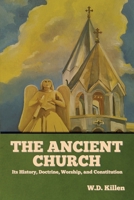 The Ancient Church: Its History, Doctrine, Worship, and Constitution Traced for the First Three Hundred Years 1644395851 Book Cover