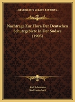 Nachtrage Zur Flora Der Deutschen Schutzgebiete In Der Sudsee (1905) 1273394534 Book Cover