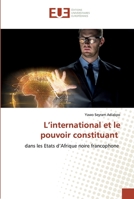 L’international et le pouvoir constituant: dans les Etats d’Afrique noire francophone 6139540461 Book Cover