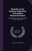 Remarks on the Popham Celebration of the Maine Historical Society: Read Before the American Antiquarian Society, April 26, 1865 1359245243 Book Cover