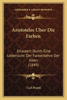 Aristoteles Uber Die Farben: Erlautert Durch Eine Uebersicht Der Farbenlehre Der Alten (1849) 1160795169 Book Cover