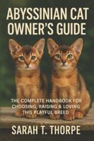 Abyssinian Cat Owner’s Guide: The Complete Handbook for Choosing, Raising & Loving This Playful Breed B0G4JZRPY8 Book Cover