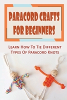 Paracord Crafts For Beginners: Learn How To Tie Different Types Of Paracord Knots: Paracord Crafts Book B09CKF4YS4 Book Cover