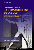 Sadomasochistic Beowulf: Queer Narratives of Desire and Dissolution in Old English Literature (New Queer Medievalisms, 3) 1501517945 Book Cover