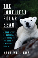 The Loneliest Polar Bear: A True Story of Survival and Peril on the Edge of a Warming World 1984826336 Book Cover