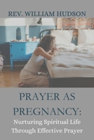 PRAYER AS PREGNANCY: NURTURING SPIRITUAL LIFE THROUGH EFFECTIVE PRAYER B0C7T3J2Q9 Book Cover