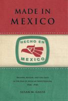 Made in Mexico: Regions, Nation, and the State in the Rise of Mexican Industrialism, 1920s-1940s 0271037598 Book Cover