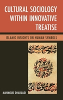 Cultural Sociology within Innovative Treatise: Islamic Insights on Human Symbols 0761859225 Book Cover