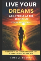 Live your dreams: Agile tools at the service of your success !: The Power of the law of attraction and Scrum to achieve all your goals B0F9WWQ3PZ Book Cover