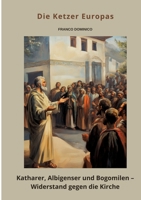 Die Ketzer Europas: Katharer, Albigenser und Bogomilen - Widerstand gegen die Kirche (German Edition) 3384518721 Book Cover