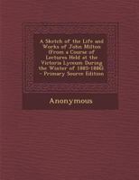 A Sketch of the Life and Works of John Milton (From a Course of Lectures Held at the Victoria Lyceum During the Winter of 1885-1886). 1289604304 Book Cover