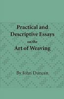 Practical and Descriptive Essays on the Art of Weaving 1408694050 Book Cover