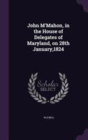 John M'Mahon, in the House of Delegates of Maryland, on 28th January,1824 0469885696 Book Cover
