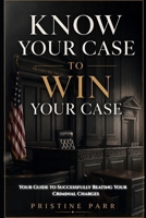 Know Your Case to Win Your Case: Your Guide to Successfully Beating Your Criminal Charges (#1 in the Stand in Your Authority Series) B0H8K5C3GM Book Cover
