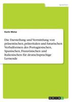 Die Darstellung und Vermittlung von pr�sentischen, pr�teritalen und futurischen Verbalformen des Portugiesischen, Spanischen, Franz�sischen und Italienischen f�r deutschsprachige Lernende 3668310165 Book Cover