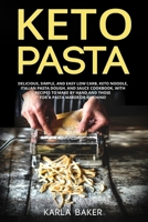 Keto Pasta: Delicious, Simple, and Easy Low Carb, Keto Noodle, Italian Pasta Dough, and Sauce Cookbook. With Recipes To Make By Hand and Those For A Pasta Maker or Machine! B083XVFSZB Book Cover