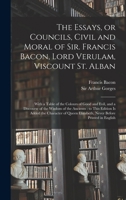 Essays, or counsels, civil and moral. To which is added I. The wisdom of the ancients. II. Of the colours of good and evil. By Francis Bacon, ... 1019272759 Book Cover