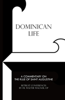 Dominican Life: A Commentary on the Rule of Saint Augustine 1467959324 Book Cover