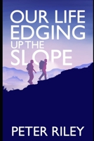 Our Life Edging up the Slope: From Bright Blue to Light Grey B0BCRTFRHL Book Cover