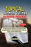 Topical Sermon Outlines for Faithful Preachers Vol 2.: 116 Topical Sermon Outlines on Successful Christian Living; the Believer's Walk; Christian Work; Faith and Victory and On Faithful Giving 1088273521 Book Cover