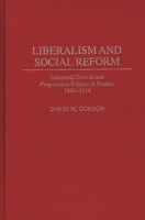 Liberalism and Social Reform: Industrial Growth and Progressiste Politics in France, 1880-1914 (Contributions to the Study of World History) 0313298114 Book Cover