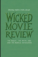 Wicked movie review: The Magic, The Myth, and The Musical Revolution" B0DQR22LTP Book Cover