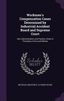 Workmen's compensation cases determined by Industrial Accident Board and Supreme Court. Also administration and practice, rules of procedure, forms and blanks 1179729781 Book Cover