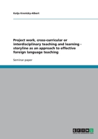 Project Work, Cross-Curricular or Interdisciplinary Teaching and Learning - Storyline as an Approach to Effective Foreign Language Teaching 3638597067 Book Cover