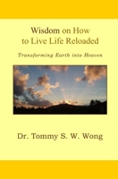 Wisdom on How to Live Life Reloaded: Transforming Earth into Heaven (Wisdom on How to Live Life Book Series) B0FWC8V51D Book Cover