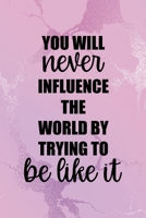 You Will Never Influence The World By Trying To Be Like It: All Purpose 6x9" Blank Lined Notebook Journal Way Better Than A Card Trendy Unique Gift Pink Texture Different 1694680916 Book Cover