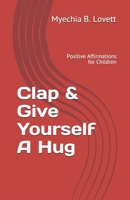 Clap & Give Yourself A Hug: Positive Affirmations for Children B08731C636 Book Cover