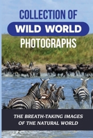 Collection Of Wild World Photographs: The Breath-Taking Images Of The Natural World: World Wildlife Photo B09DJG1JZK Book Cover