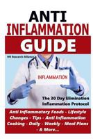 Anti Inflammation Guide - The 30 Day Inflammation Elimination Protocol - Anti Inflammatory Foods, Lifestyle Changes, Tips, Anti Inflammation Cooking, Daily, Weekly, Meal Plans, & More... 1539858251 Book Cover