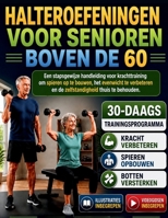 HALTEROEFENINGEN VOOR SENIOREN BOVEN DE 60: Een stapsgewijze handleiding voor krachttraining om spieren op te bouwen, het evenwicht te verbeteren en ... thuis te behouden. (Dutch Edition) B0H9XFSPGJ Book Cover