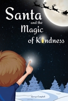 Santa and the Magic of Kindness: A Children's Christmas Book. A Story to Celebrate Christmas With Parents. A Children's Bedtime Story. Perfect Christmas Gift for Toddler. 258781555X Book Cover