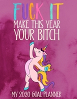 Fuck It Make This Year A Bitch My 2020 Goal Planner: Funny Unicorn Curse Word Motivation Journal For Women, 2020 Goal Planner And Organizer, A Productivity Planner For Women, Great as A New Year Gift  1653958162 Book Cover