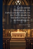 Catéchisme Historique, Ou Explication Complète Du Catéchisme En Exemples Vrais Et Authentiques... 1246873060 Book Cover