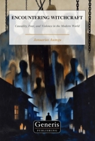 ENCOUNTERING WITCHCRAFT: Causality, Fear, and Violence in the Modern World B0H4RC6WQS Book Cover
