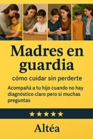 Madres en guardia: cómo cuidar sin perderte: Acompañá a tu hijo cuando no hay diagnóstico claro pero sí muchas preguntas (Spanish Edition) B0FL13TVK7 Book Cover