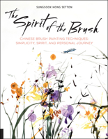 The Spirit of the Brush: Chinese Brush Painting Techniques: Simplicity, Spirit, and Personal Journey 1631592904 Book Cover