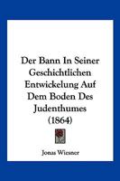 Der Bann in seiner geschichtlichen Entwicklung auf dem Boden des Judenthumes 1143058534 Book Cover