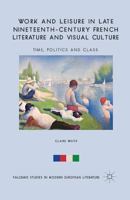 Work and Leisure in Late Nineteenth-Century French Literature and Visual Culture: Time, Politics and Class 1349476412 Book Cover