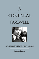 A Continual Farewell: My Life in Letters with Tony Wilson 1915841348 Book Cover