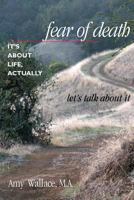 Fear of Death: It's about Life, Actually: Let's Talk about It 1481901753 Book Cover