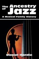 The Ancestry of Jazz: A Musical Family History 0595307396 Book Cover