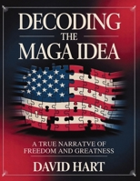 Decoding the Maga Idea: A True Narrative of Freedom and Greatness 1257762095 Book Cover